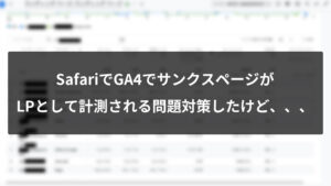 【GA4】サンクスページがLPになるのはなぜ？Safari(ITP)でセッションが切れる問題を調べた話