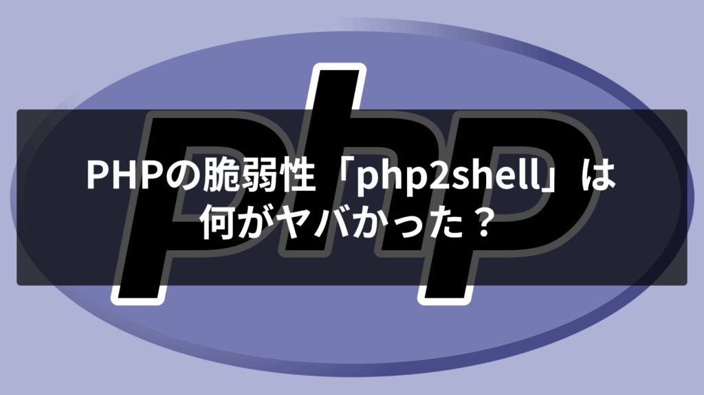php2shellで一番ヤバかったのは性癖や出会い系履歴の流出では？PHP脆弱性のよもやま話